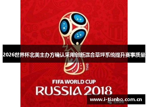 2026世界杯北美主办方确认采用创新混合草坪系统提升赛事质量